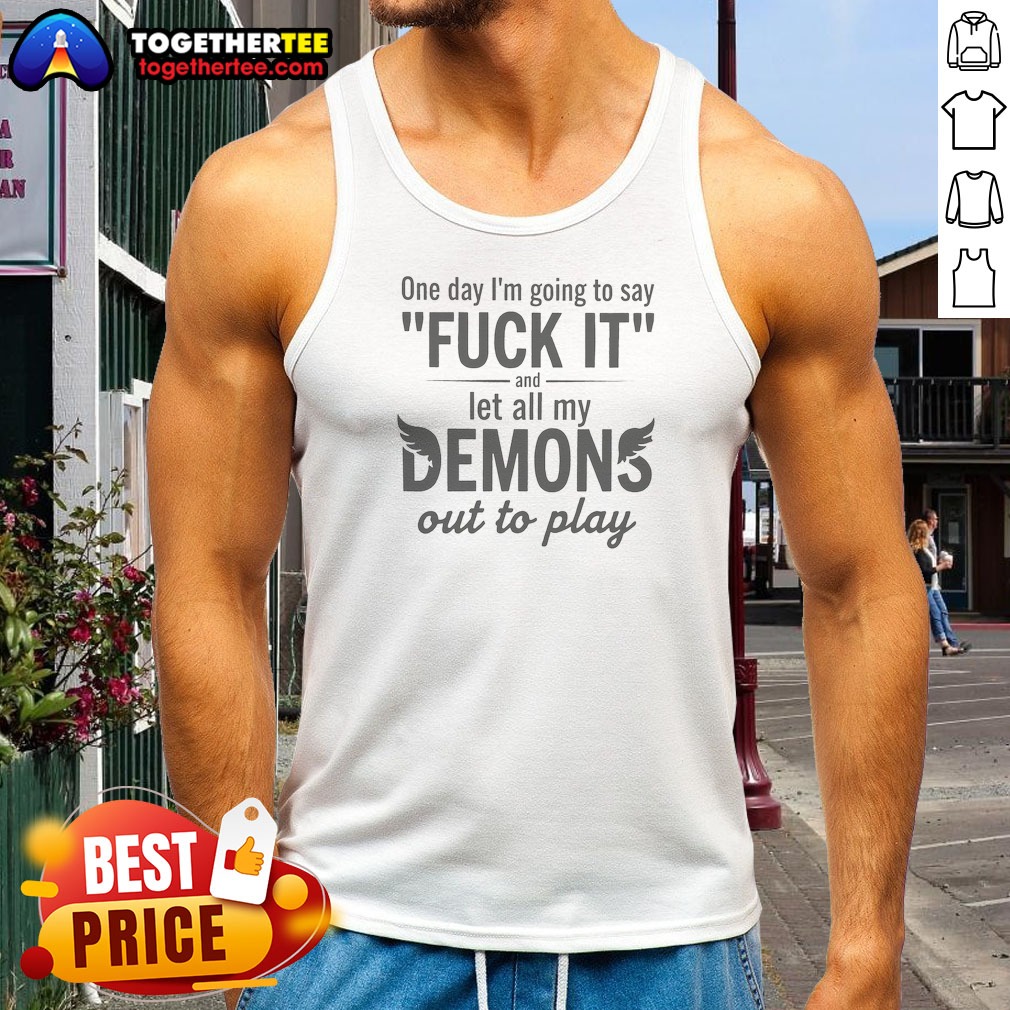 Funny Hot One Day I'M Going To Say F It And Let All My Demons Out To Play Tank Top Funny Hot One Day I'M Going To Say F It And Let All My Demons Out To Play Tank Top