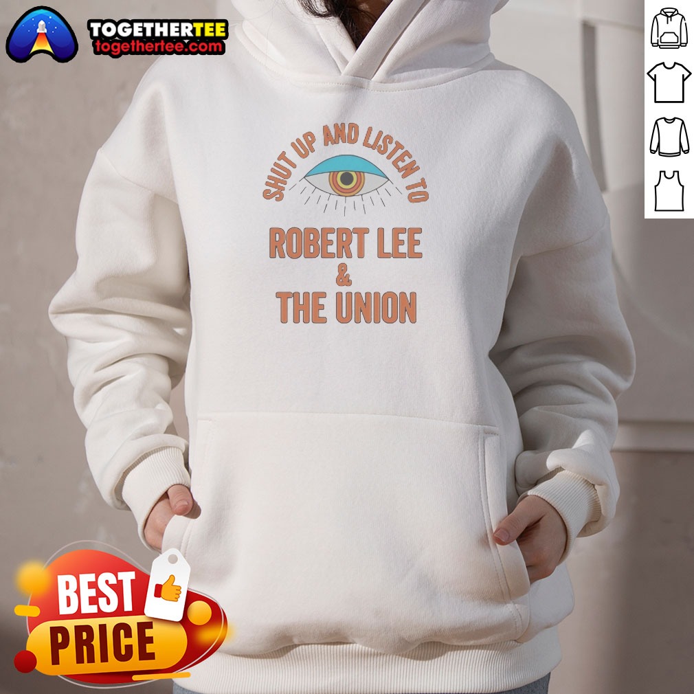 funny-hot-shut-up-and-listen-to-robert-lee-and-the-union-hoodie Funny Hot Shut Up And Listen To Robert Lee And The Union Hoodie in black, front view with bold white text design