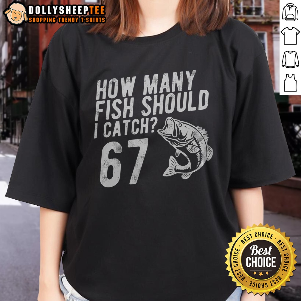 funny-how-many-fish-should-i-catch-67-6-7-meme-ladies-shirt Funny How Many Fish Should I Catch 67 6 7 Meme Ladies Shirt showcasing a humorous fishing design.