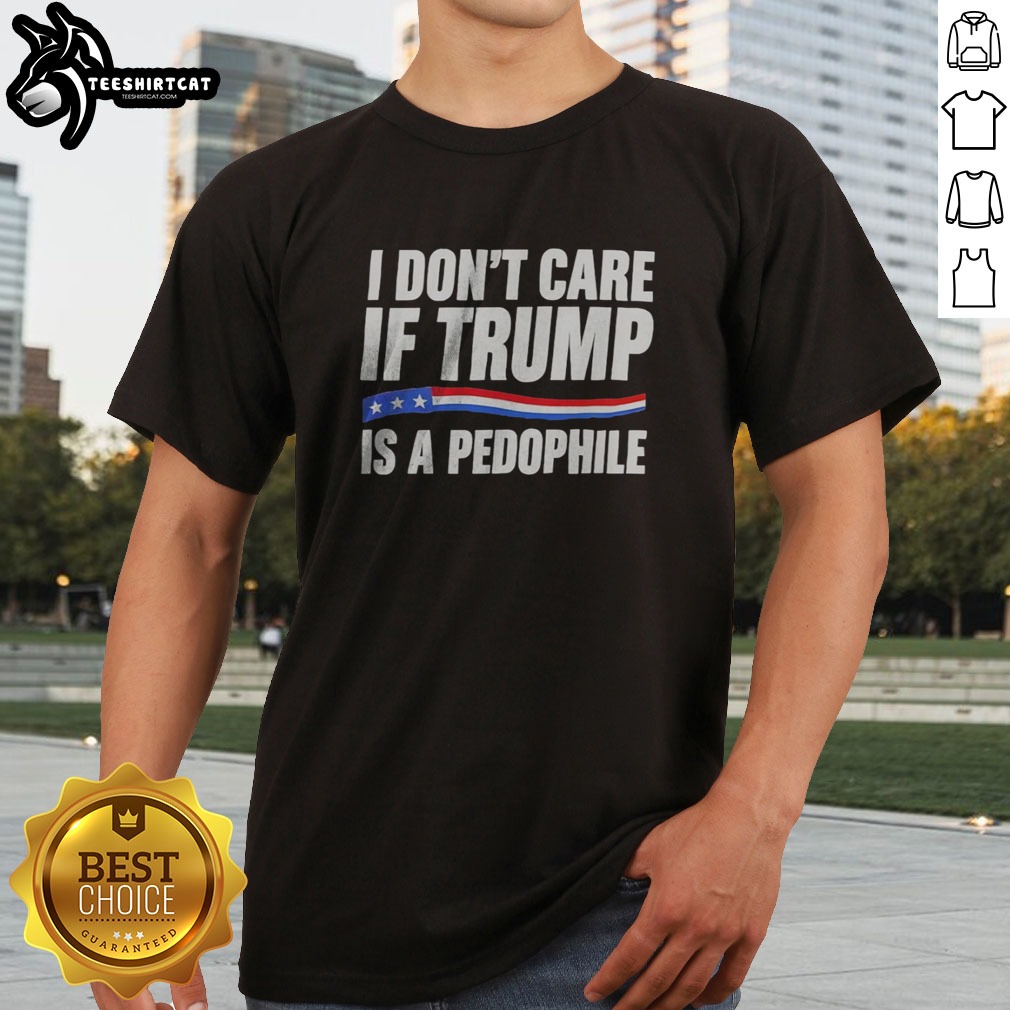 funny-i-don-t-care-if-trump-is-a-pedophjle-shirt-2-1 Funny I Don'T Care If Trump Is A Pedophjle Shirt displayed on a neutral background