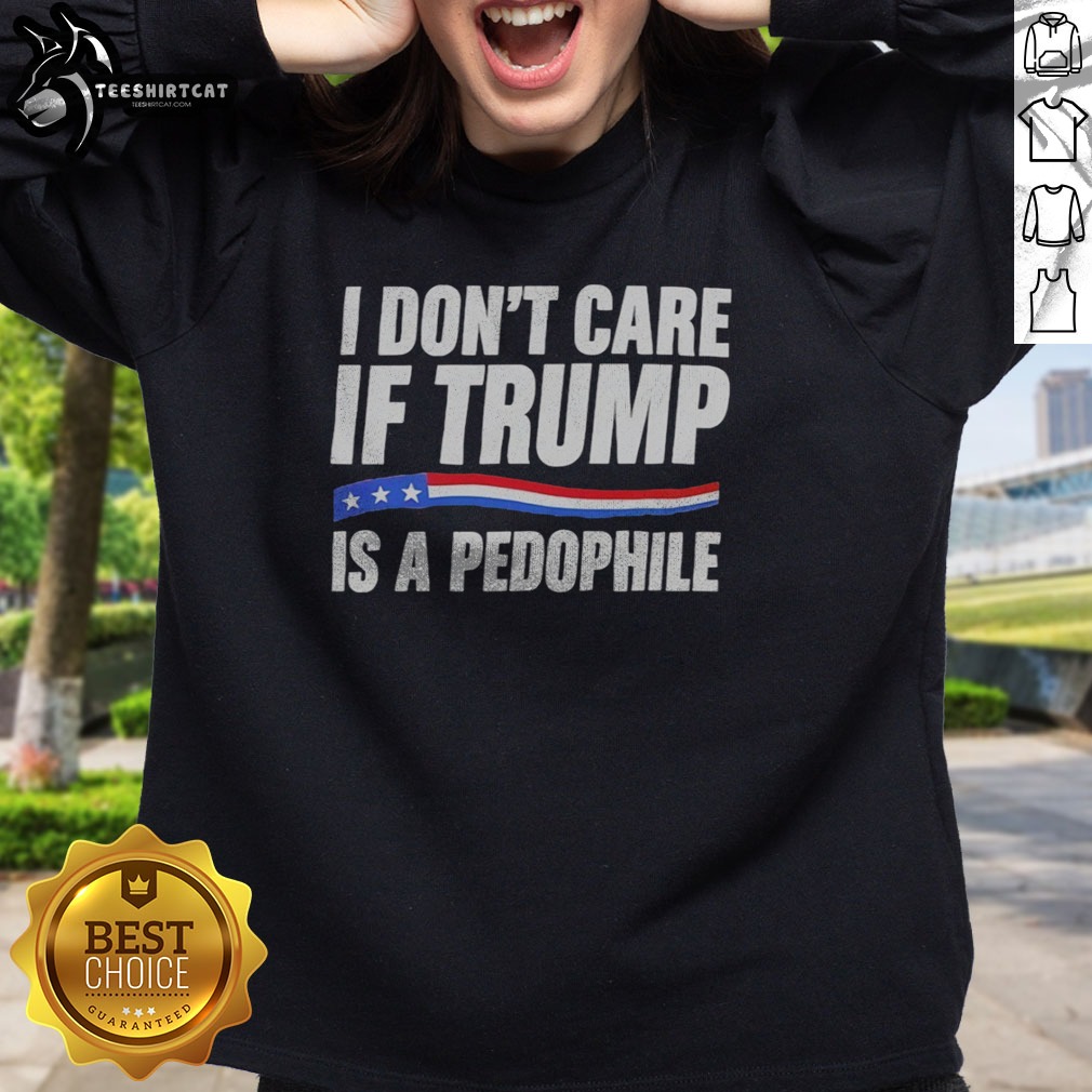 funny-i-don-t-care-if-trump-is-a-pedophjle-sweatshirt-2 Funny I Don'T Care If Trump Is A Pedophjle Sweatshirt displayed in a cozy setting.