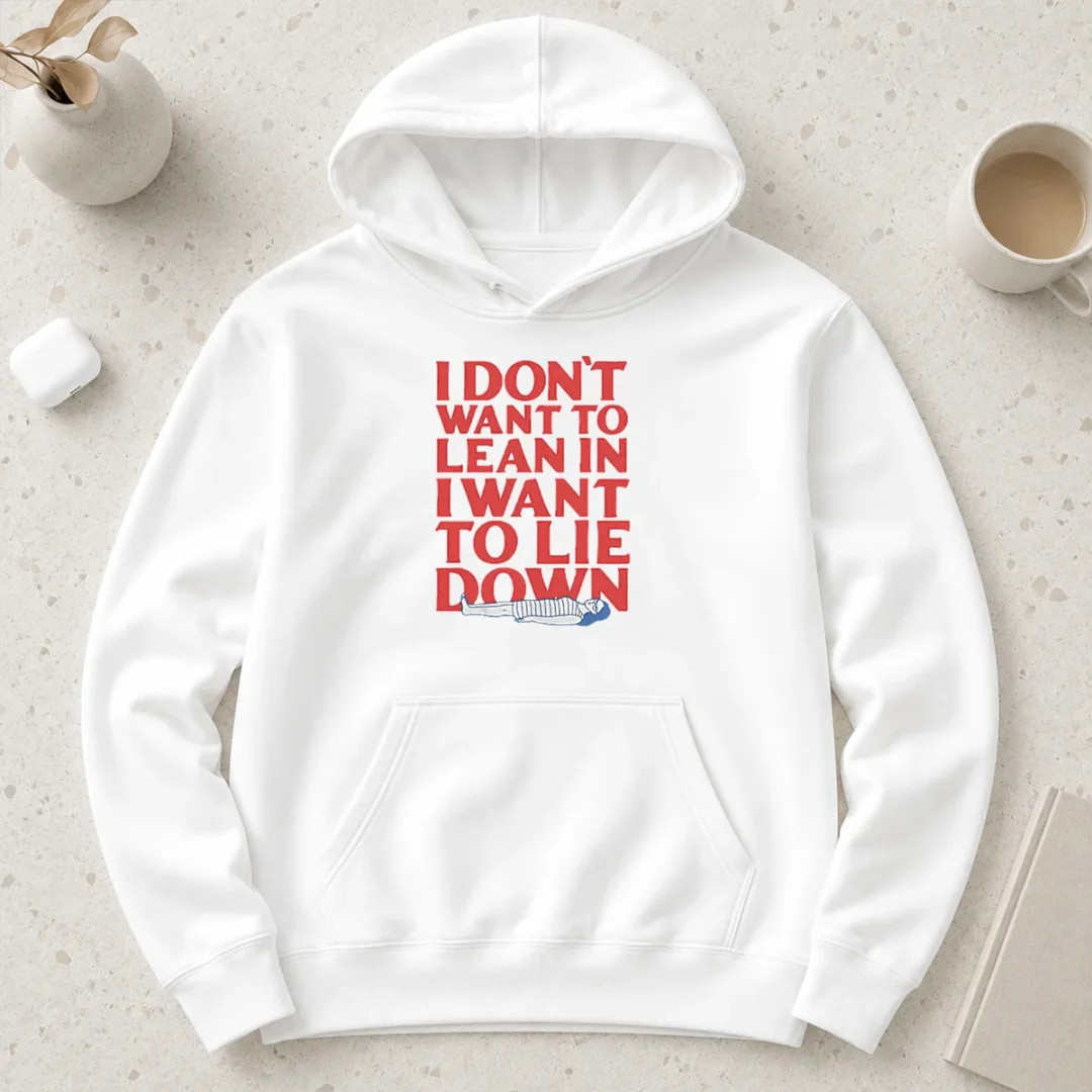 funny-i-dont-want-to-lean-in-i-want-to-lie-down-hoodie Funny I Dont Want To Lean In I Want To Lie Down Hoodie