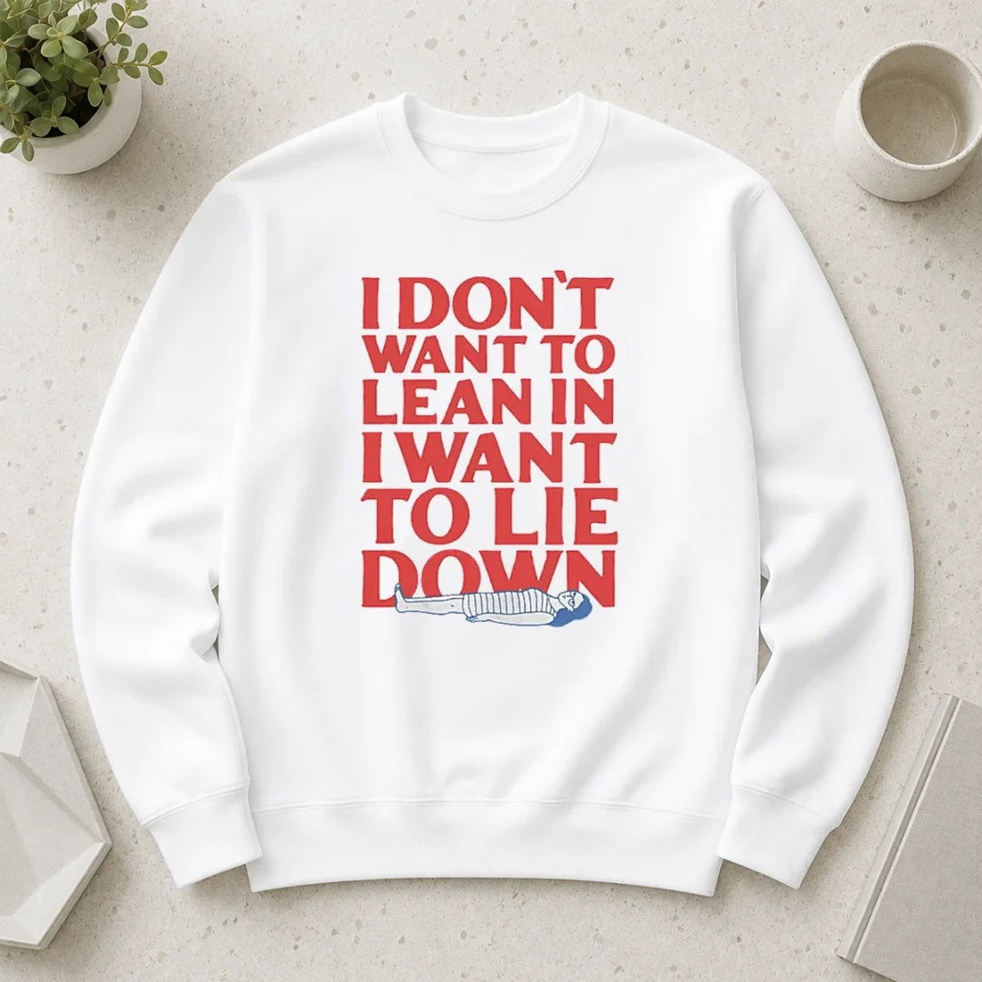 funny-i-dont-want-to-lean-in-i-want-to-lie-down-sweater Funny I Dont Want To Lean In I Want To Lie Down Sweater