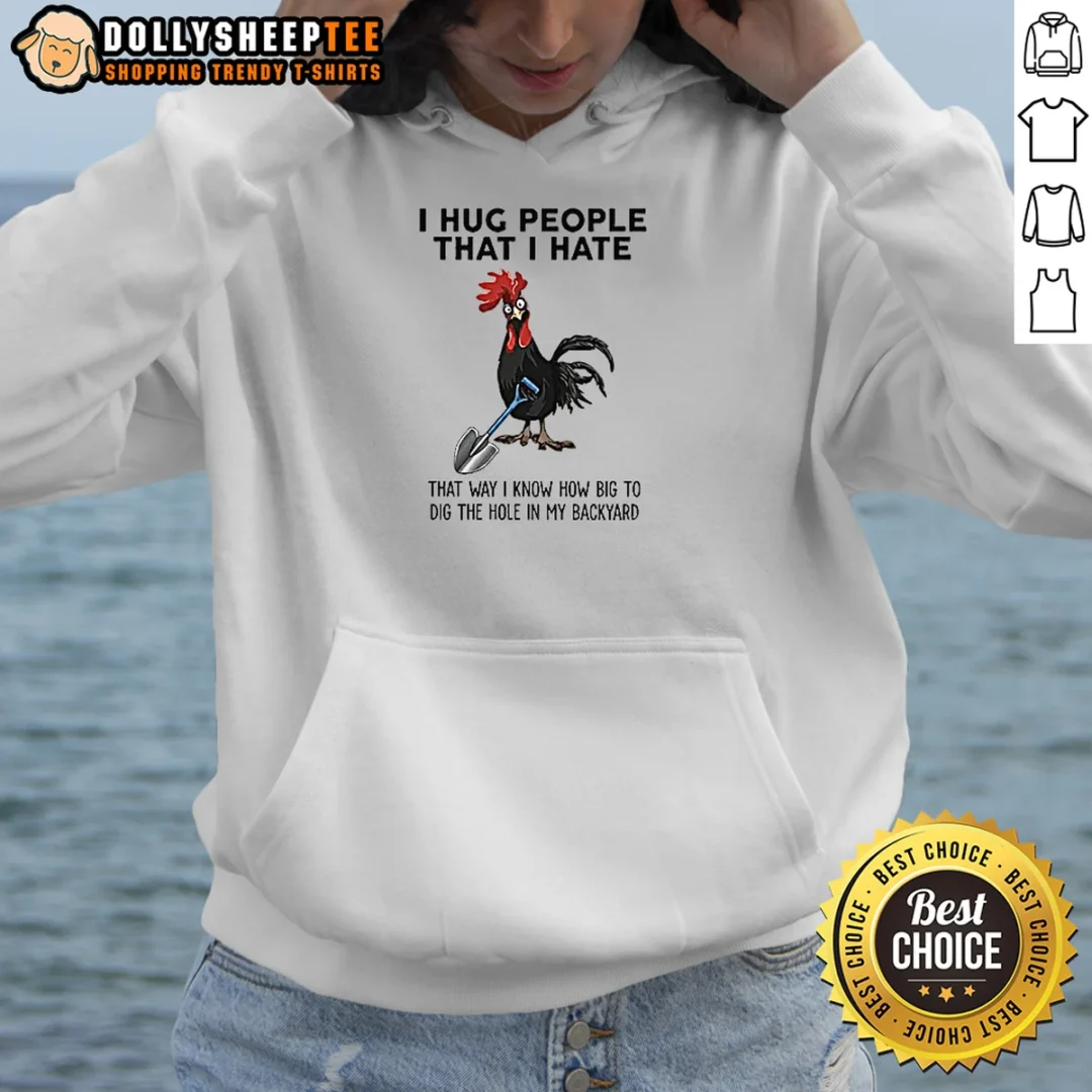 Funny I Hug People That I Hate That Way I Know How Big To Dig The Hole In My Backyard Hoodie Funny I Hug People That I Hate That Way I Know How Big To Dig The Hole In My Backyard Hoodie