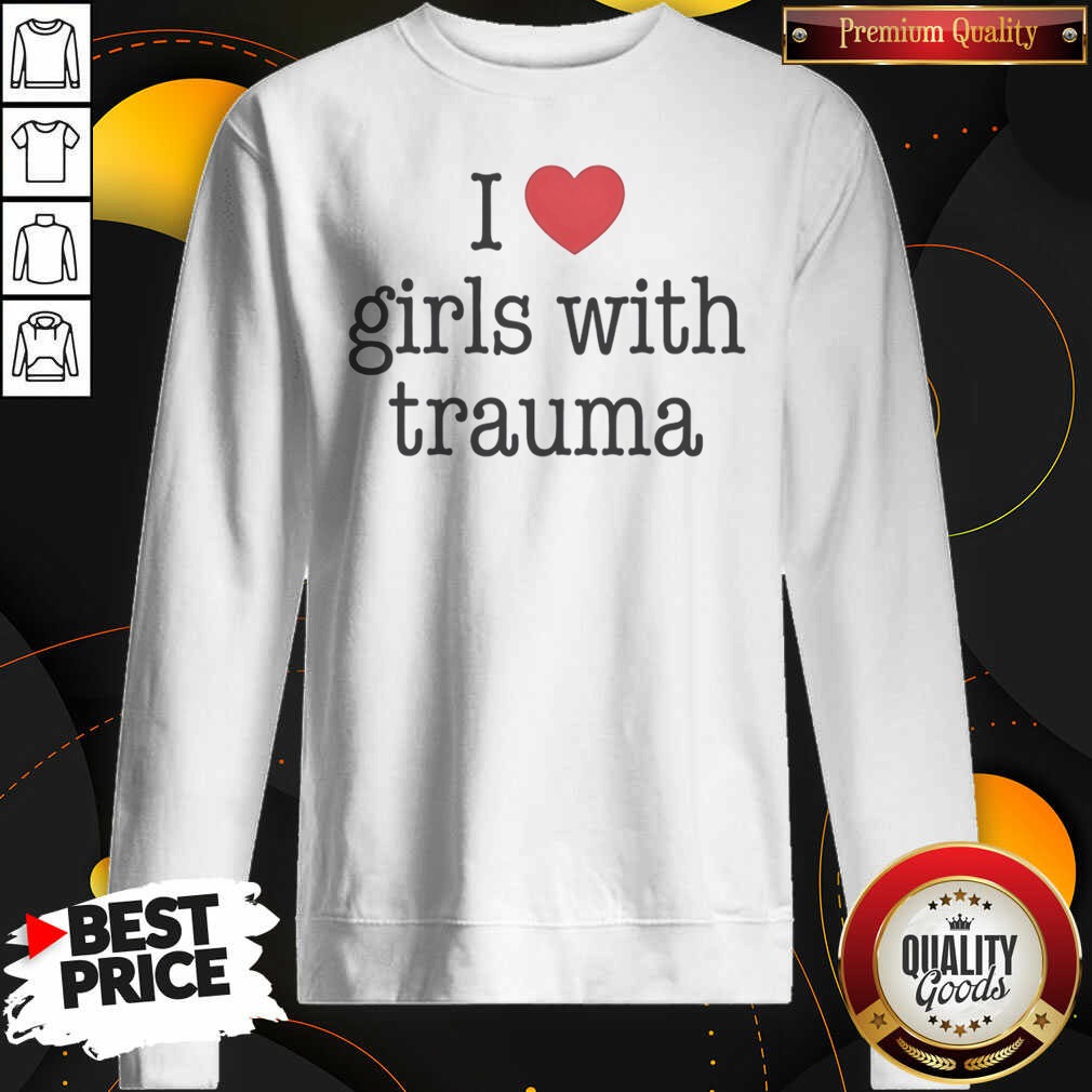 funny-i-love-girls-with-trauma-sweatshirt-sweatshirt-optimized Funny I Love Girls With Trauma Sweatshirt optimized image showing front view of cozy sweatshirt