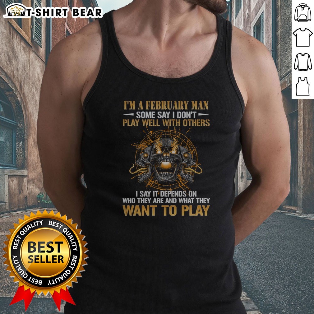 funny-i-m-a-february-man-some-say-i-don-t-play-well-with-others-i-say-it-depends-on-who-they-are-and-what-they-5 Funny I'M A February Man Some Say I Don'T Play Well With Others I Say It Depends On WHO They Are And What They Want To Play graphic on a black tank top