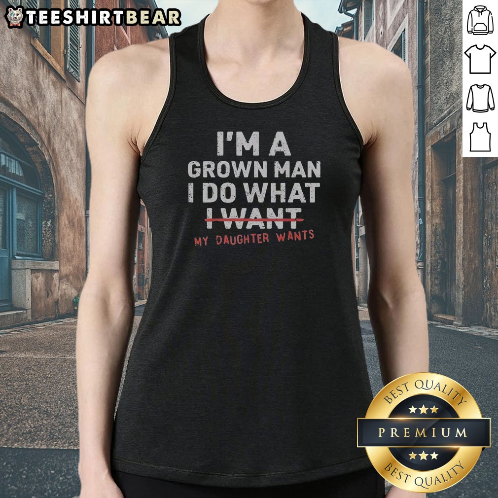 funny-i-m-a-grown-man-i-do-what-i-want-my-daughter-wants-tank-top Funny I'M A Grown Man I Do What I Want My Daughter Wants Tank top in black, casual sleeveless shirt with bold white text