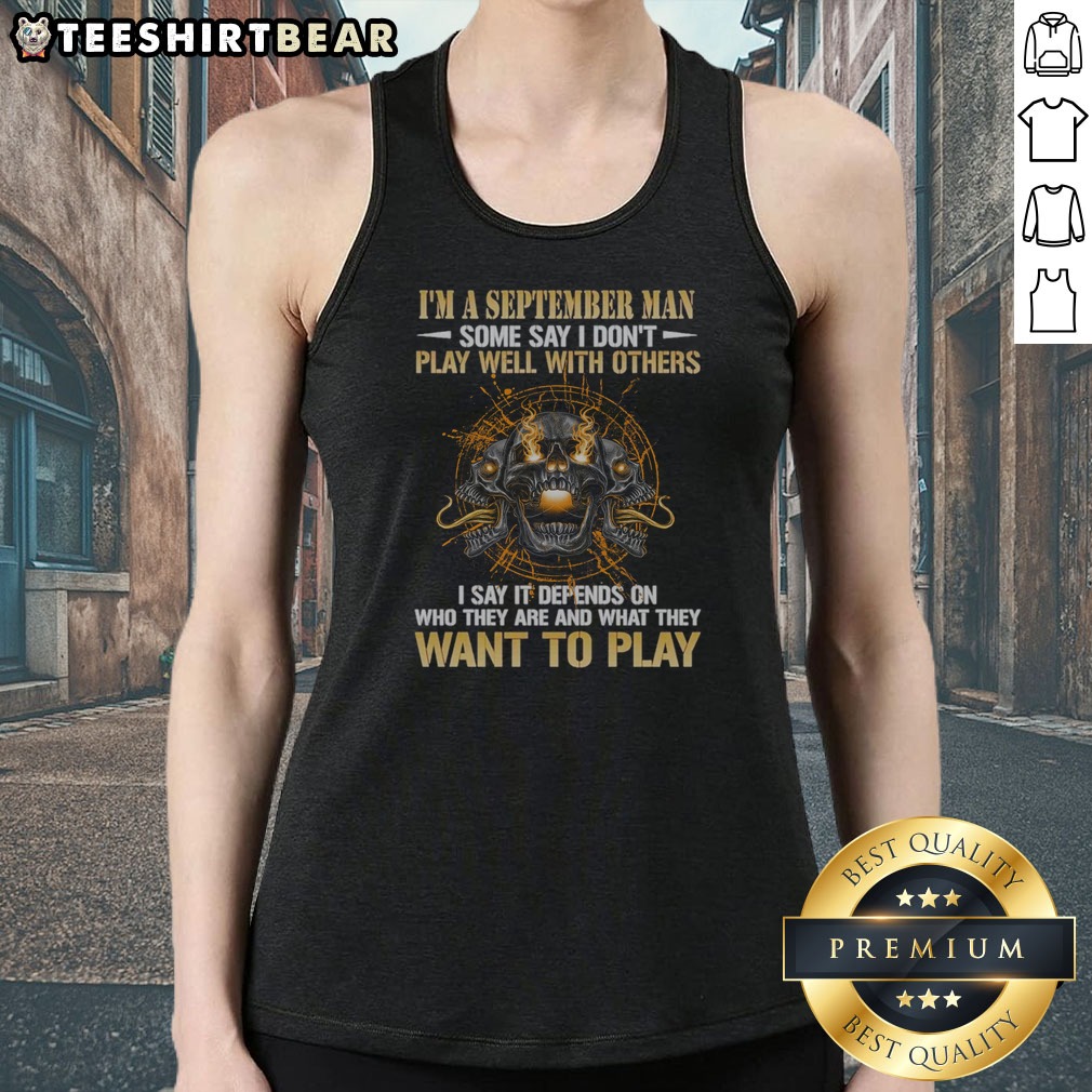funny-i-m-a-september-man-some-say-i-don-t-play-well-with-others-i-say-it-depends-on-who-they-are-and-what-5 Funny I'M A September Man Some Say I Don'T Play Well With Others I Say It Depends On WHO They Are And What They Want To Play Skull Tank top in black sleeveless style