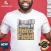 Funny I'M Still Calling It Heinz Field Pittsburgh Nostalgia Bold Varsity Text shirt optimized for casual wear