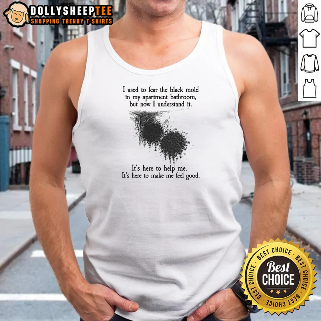 Funny I Used To Fear The Black Mold In My Apartment But Now I Understand It Tank Top Funny I Used To Fear The Black Mold In My Apartment But Now I Understand It Tank Top