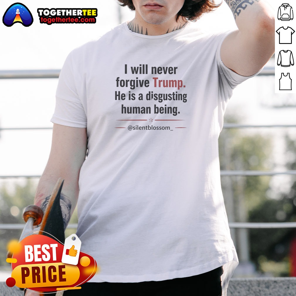 funny-i-will-never-forgive-trump-he-is-a-disgusting-human-being-silentblossom-shirt Funny I Will Never Forgive Trump He Is A Disgusting Human Being Silentblossom Shirt black cotton tee with bold white text