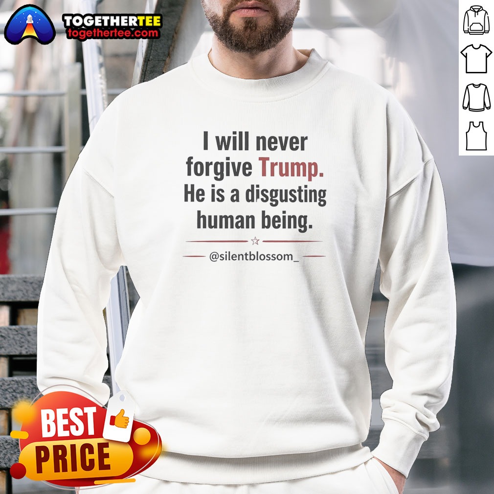 funny-i-will-never-forgive-trump-he-is-a-disgusting-human-being-silentblossom-sweatshirt Funny I Will Never Forgive Trump He Is A Disgusting Human Being Silentblossom Sweatshirt in black with bold white text