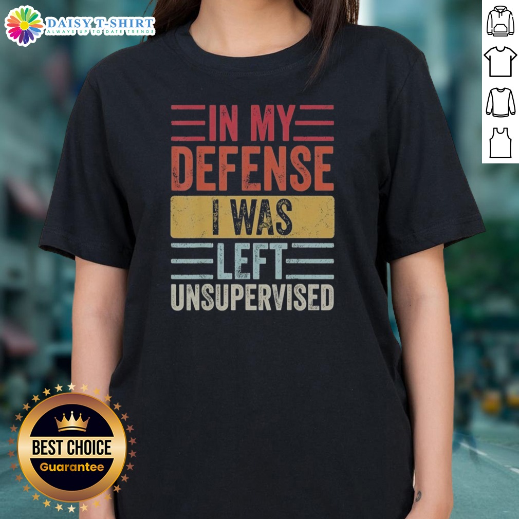 funny-in-my-defense-i-was-lefte-unsupervised-ladies-shirt
