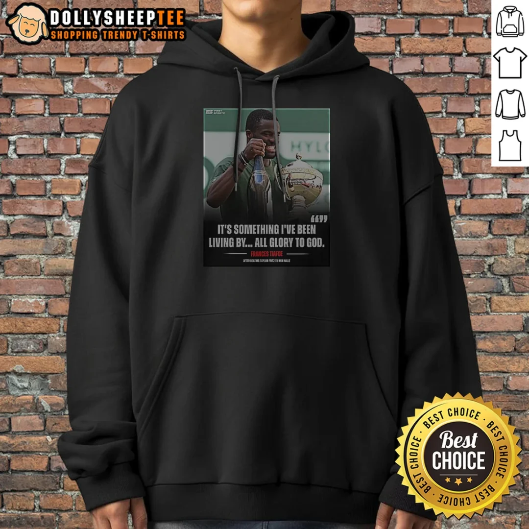 Funny It'S Something I8217ve Been Living By All Glory To God Frances Tiafoe After Beating Tay Hoodie Funny It'S Something I8217ve Been Living By All Glory To God Frances Tiafoe After Beating Tay Hoodie