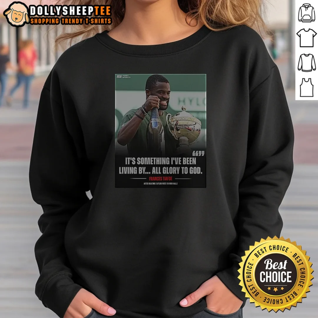 Funny It'S Something I8217ve Been Living By All Glory To God Frances Tiafoe After Beating Tay Sweatshirt Funny It'S Something I8217ve Been Living By All Glory To God Frances Tiafoe After Beating Tay Sweatshirt