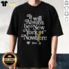Funny It Will Always Be New York Or Nowhere New York Knicks NBA Finals Champions Shirt displayed on a flat lay background