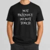 Funny Not Friendly Do Not Touch t shirt in classic crew neck style, black color with bold white text