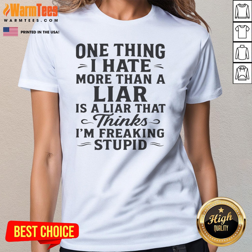 funny-one-thing-i-hate-more-than-a-liar-is-a-liar-that-thinks-ladies-tee Funny One Thing I Hate More Than A Liar Is A Liar That Thinks ladies tee in black, casual fit for women