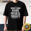Funny Premium Sorry For What I Said During Physical Therapy Knee Replacement Survivor
