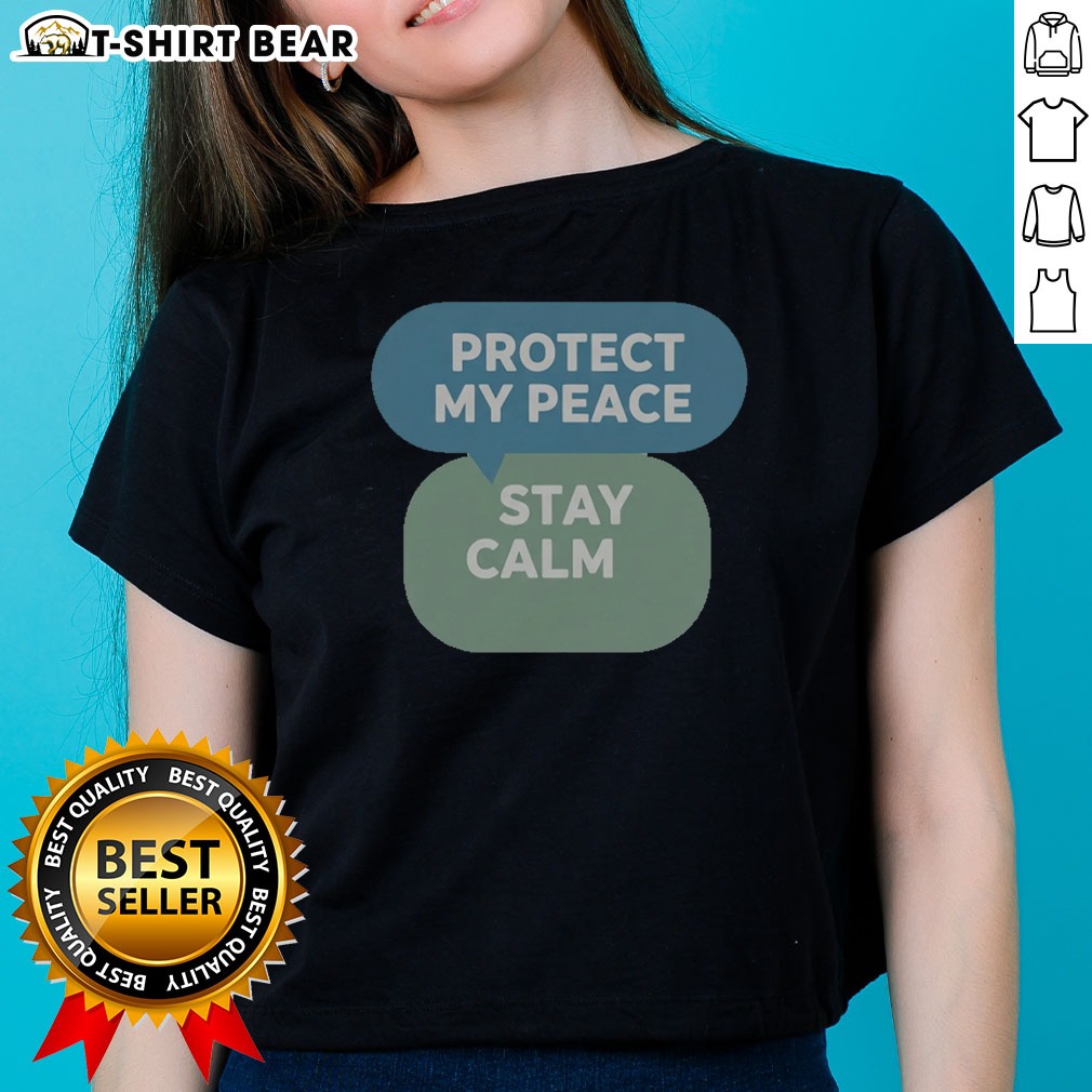 Funny Protect My Peace Stay Calm Ladies Shirt Funny Protect My Peace Stay Calm Ladies Shirt in a soft fabric with a relaxed fit.