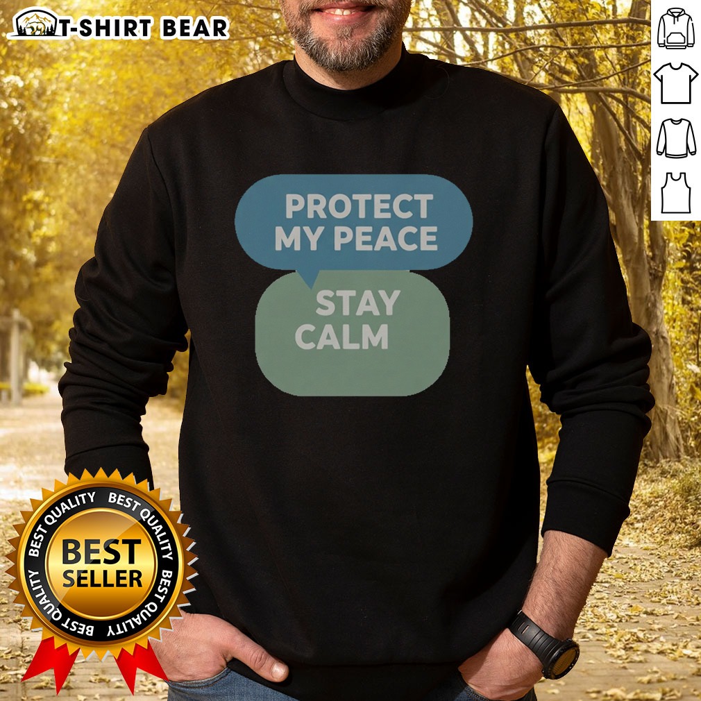 Funny Protect My Peace Stay Calm Sweatshirt Funny Protect My Peace Stay Calm Sweatshirt in soft fabric with a relaxed fit