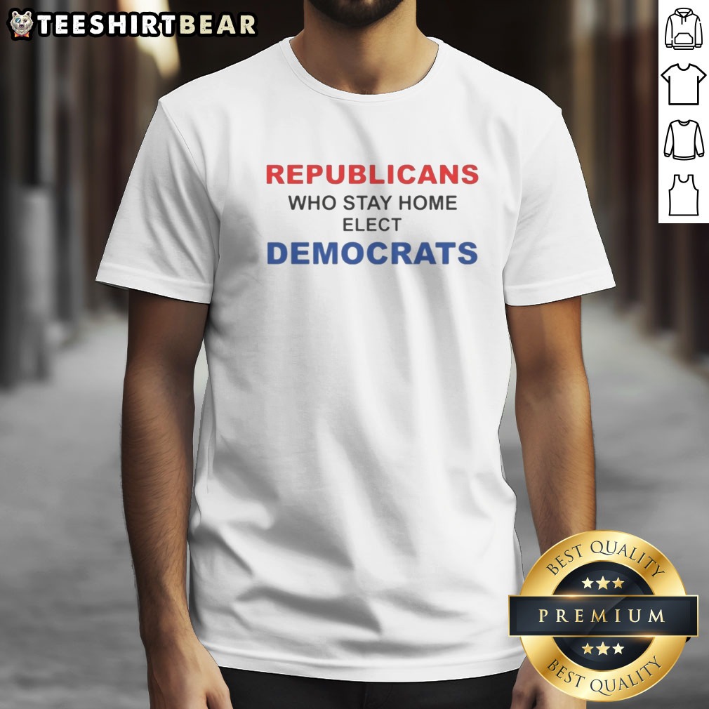 funny-republicans-who-stay-home-elect-democrats-politics-awareness-shirt-1 Funny Republicans WHO Stay Home Elect Democrats Politics Awareness Shirt displayed on a neutral background