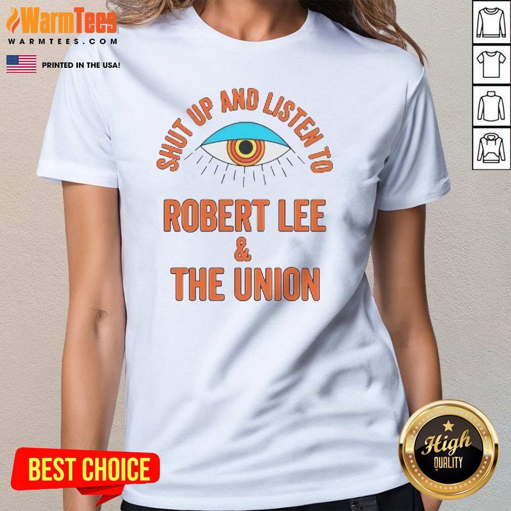 funny-shut-up-and-listen-to-robert-lee-and-the-union-ladies-tee Funny Shut Up And Listen To Robert Lee And The Union ladies tee in white, featuring bold text graphic on front