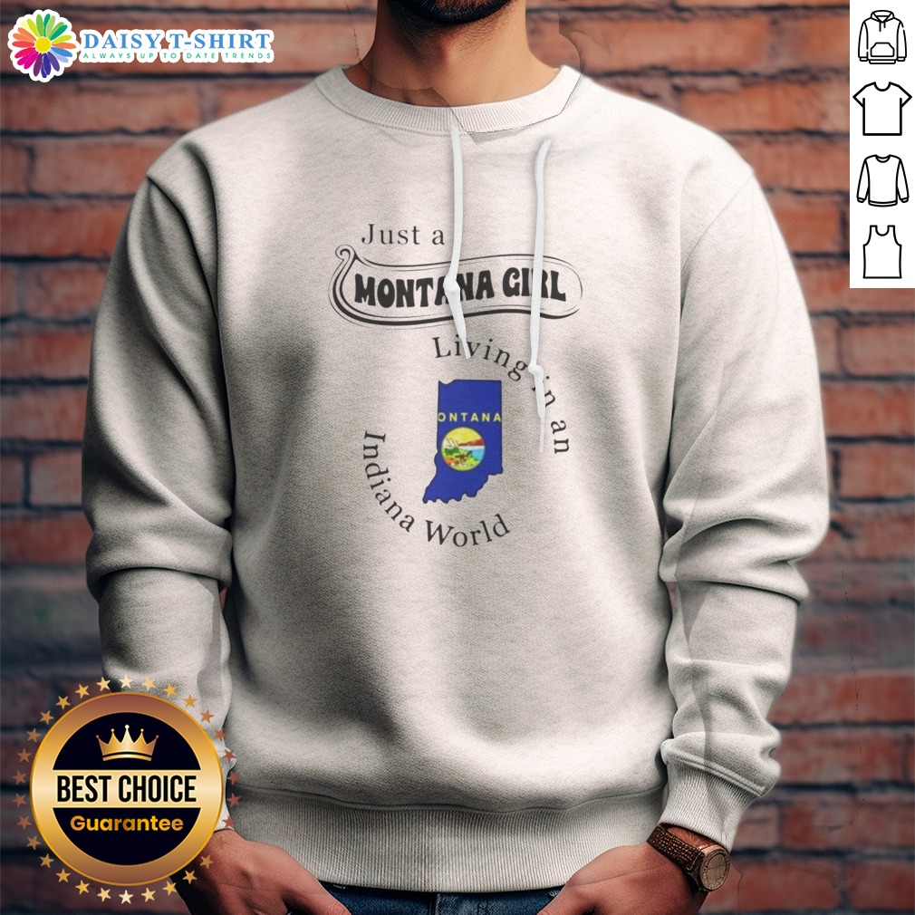 Funny To Just A Montana Girl Living In An Indiana World Montana Indiana State Sweashirt Funny To Just A Montana Girl Living In An Indiana World Montana Indiana State Sweashirt in soft cotton fabric