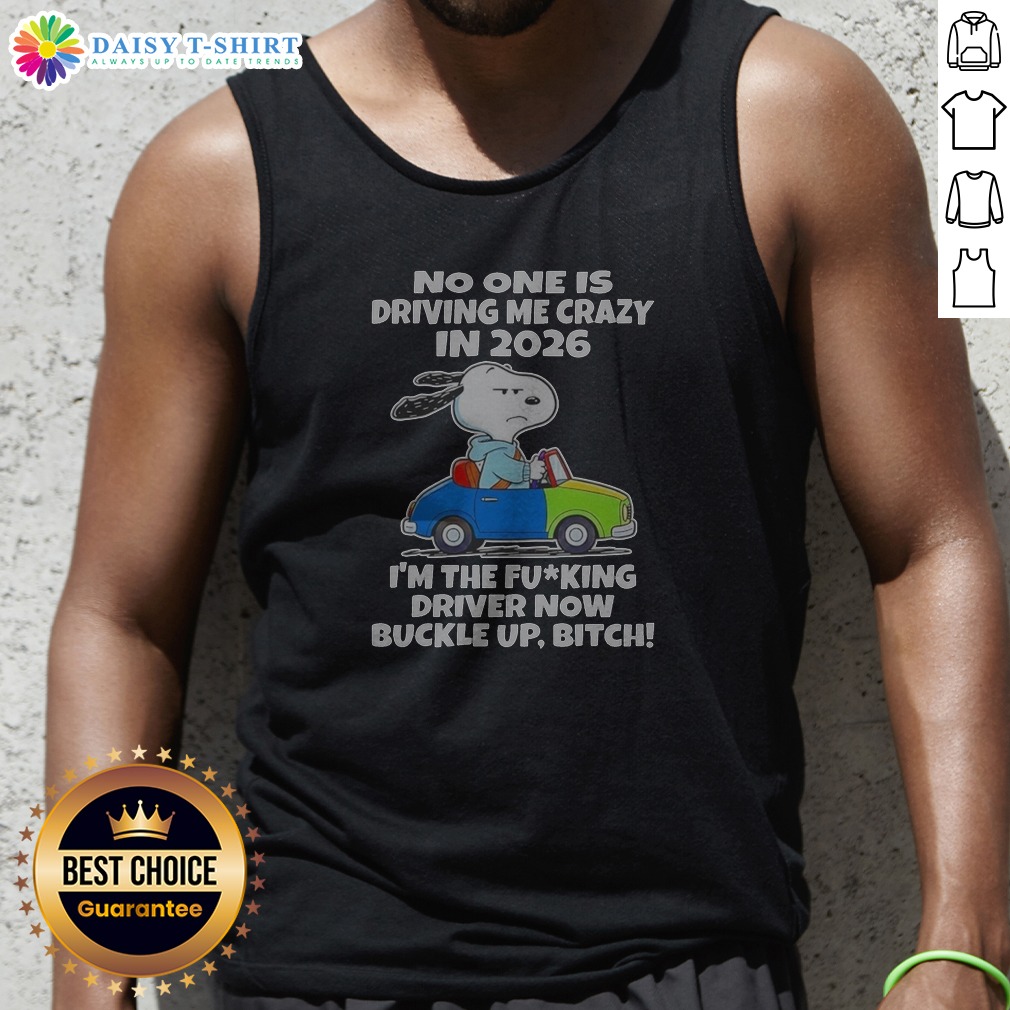 Funny Top Snoopy No One Is Driving Me Crazy In 2026 I'M The Fcking Driver Now Buckle Up Bitch Tank Top Funny Top Snoopy No One Is Driving Me Crazy In 2026 I'M The Fcking Driver Now Buckle Up Bitch Tank Top