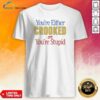 Funny You'Re Either Crooked Or You'Re Stupid shirt optimized on a black cotton crewneck tee