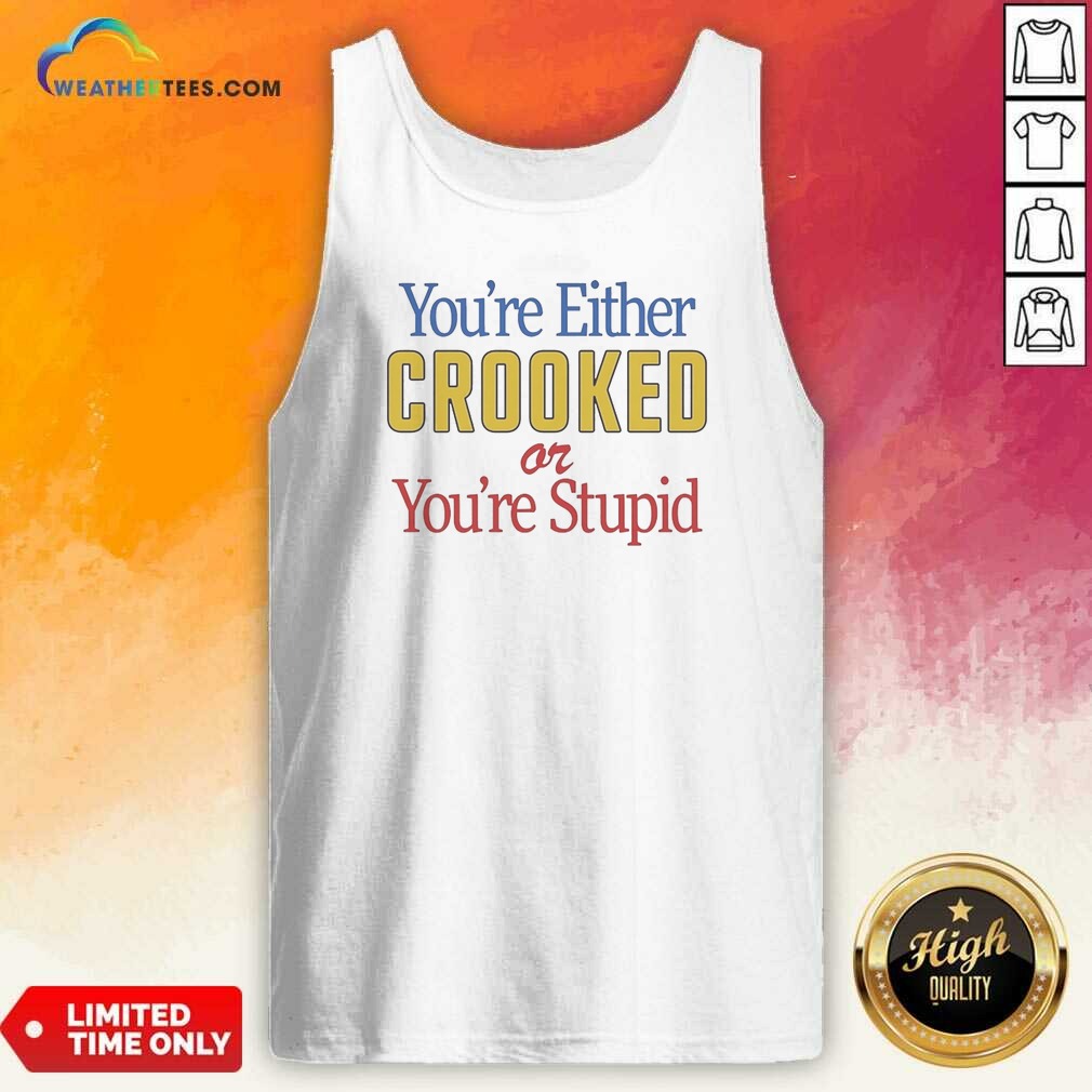 funny-you-re-either-crooked-or-you-re-stupid-tank-top-optimized Funny You're Either Crooked Or You're Stupid tank top optimized, sleeveless casual wear with bold text graphic