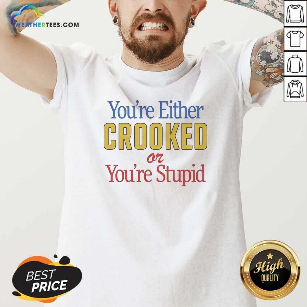 funny-you-re-either-crooked-or-you-re-stupid-v-neck-optimized Funny You'Re Either Crooked Or You'Re Stupid v neck optimized shirt with bold text on a fitted V neck garment