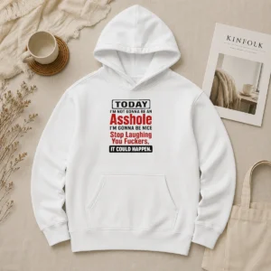 Original Today I'M Not Gonna Be An Asshole I'M Gonna Be Nice Stop Laughing You Fuckers Hoodie
