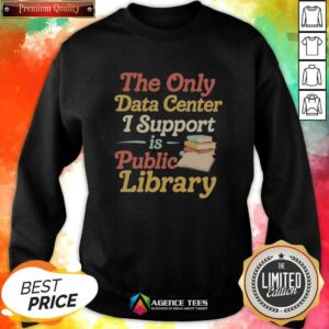 Nice The Only Data Center I Support Is Public Library sweatshirt optimized for online display