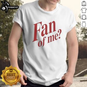 Pretty Fan Of Me Humor Quote Sarcastic Personality Shirt in a trendy design for casual wear