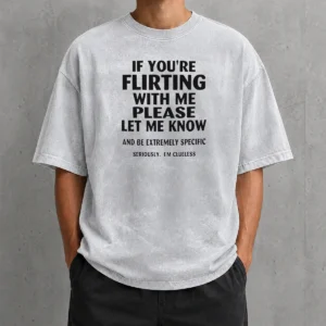 Official If You Are Flirting With Me Please Let Me Know And Be Extremely Specific Washed T-Shirt