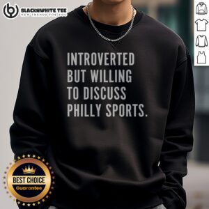 Nice Philadelphia Introverted But Willing To Discuss Philly Sports Sweatshirt displayed on a neutral background.