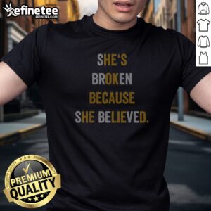 She'S Broken Because She Believed t shirt in black, featuring bold white text on a comfortable short sleeve cotton tee