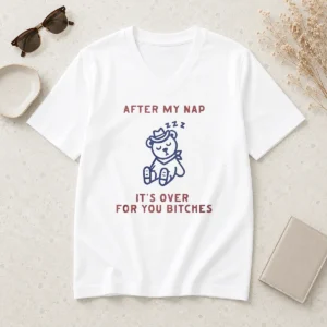 Original After My Nap It'S Over For You Bitches V Neck Shirt in black, soft fabric with relaxed fit