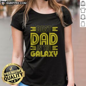 Pretty Best Dad In The Galaxy Birthday Father'S Day Ladies Shirt featuring a playful design for celebrating dads.
