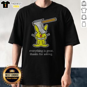 Nice Bunny Everything Is Great Thanks For Asking Shirt displayed on a neutral background, perfect for casual wear.