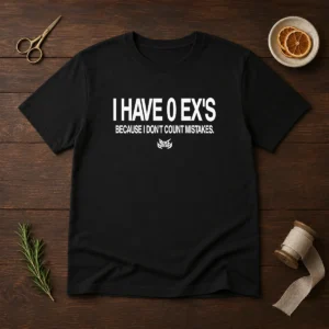 Official I Have 0 Ex'S Because I Don'T Count Mistakes