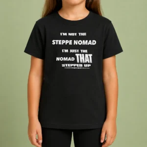 Hot I'M Not The Steppe Nomad I'M Just The Nomad That Stepped Up Kids T-Shirt