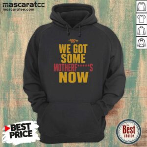 Nice Washington Commanders We Got Some Motherfuckers Now NFL Fan Apparel Cotton hoodie optimized for fan wear