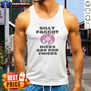 Top Silly Faggot Dicks Are For Chicks Tank top featuring a playful graphic design.