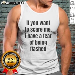 Nice If You Want To Scare Me I Have A Fear Of Being Flashed Text Tank Top displayed on a neutral background