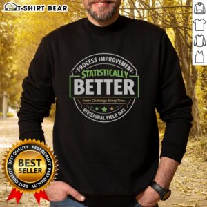 Original Statistically Better Process Improvement Divisional Field Day Every Challenge Every Time Sweatshirt in a cozy fit
