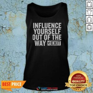 Hot Influence Yourself Out Of The Way Exit tank top optimized for vibrant style and comfort.
