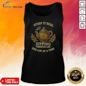 Awesome Steep It Real Sipping Through Life One Cup At A Time Teapot Tank Top