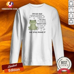 Pretty Top I'M So Old I Remember One Bathroom For The Whole Family A Phone On The Wall Sweatshirt